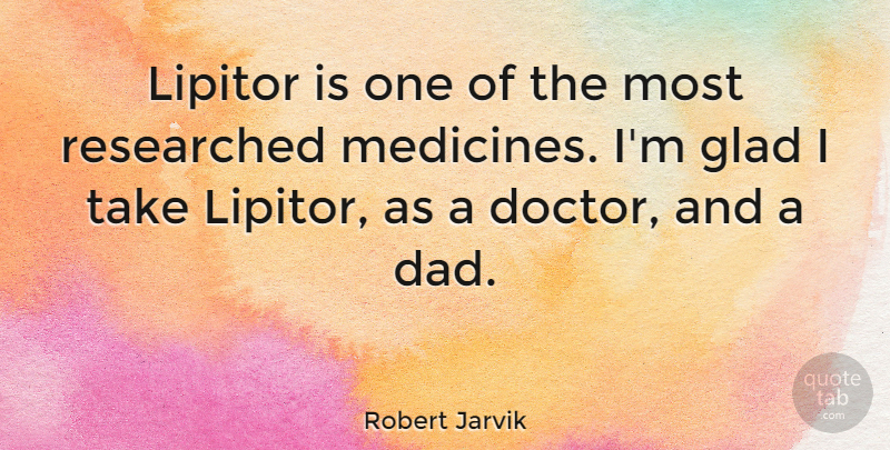 Robert Jarvik Quote About Dad, Medicine, Doctors: Lipitor Is One Of The...