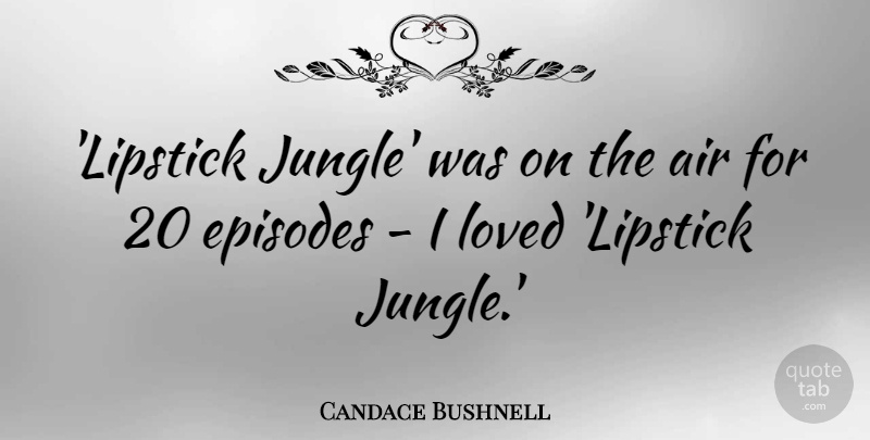 Candace Bushnell Quote About Air, Episodes, Jungle: Lipstick Jungle Was On The...