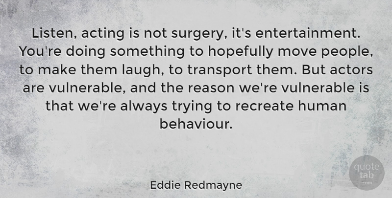 Eddie Redmayne Quote About Moving, Always Trying, People: Listen Acting Is Not Surgery...