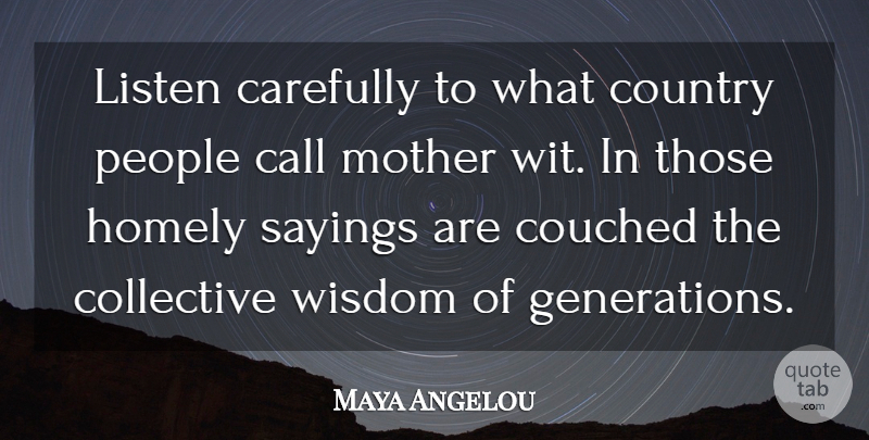 Maya Angelou Quote About Mother, Country, People: Listen Carefully To What Country...