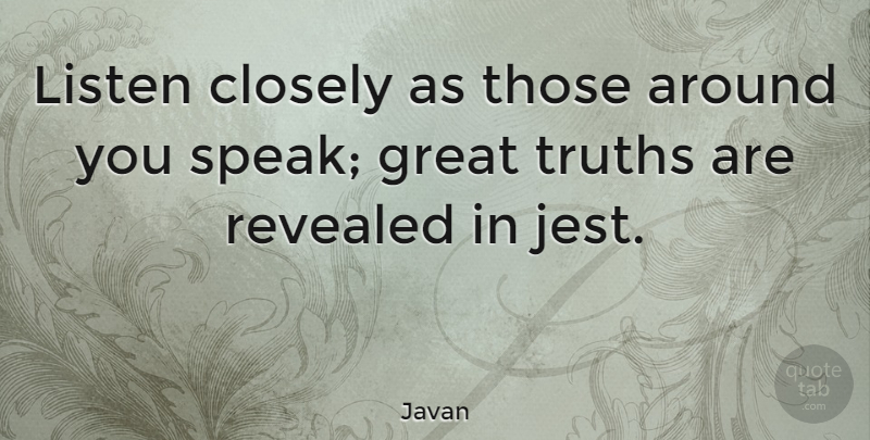 Javan Quote About Speak, Jest: Listen Closely As Those Around...