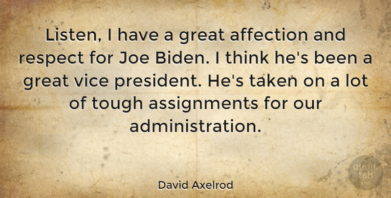 David Axelrod Quote About Affection, Great, Joe, Respect, Taken: Listen I Have A Great...