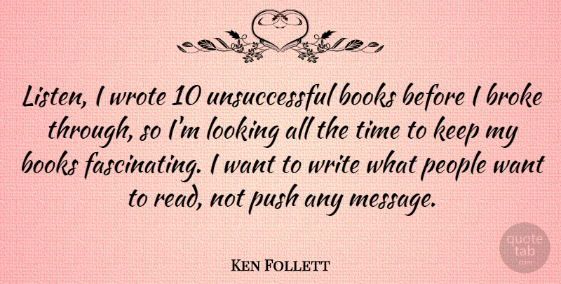 Ken Follett Quote About Books, Broke, Looking, People, Push: Listen I Wrote 10 Unsuccessful...