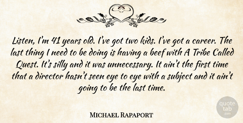Michael Rapaport Quote About Beef, Director, Last, Seen, Silly: Listen Im 41 Years Old...