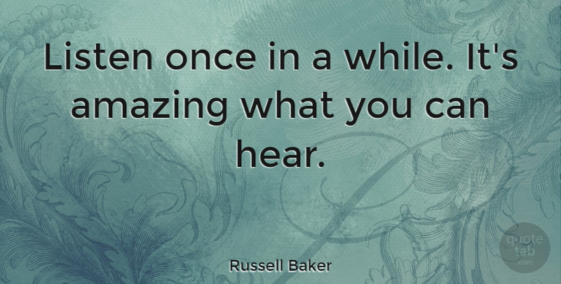 Russell Baker Quote About undefined: Listen Once In A While...