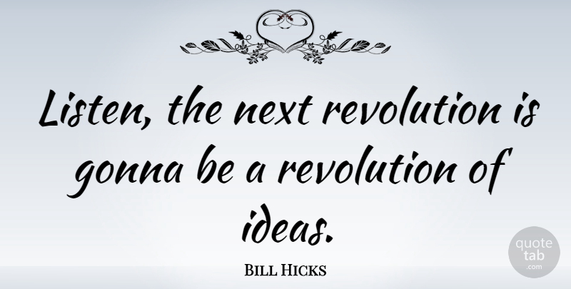 Bill Hicks Quote About Ideas, Revolutionary Ideas, Next: Listen The Next Revolution Is...