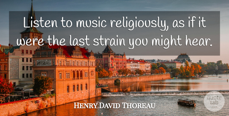Henry David Thoreau Quote About Music, Might, Lasts: Listen To Music Religiously As...