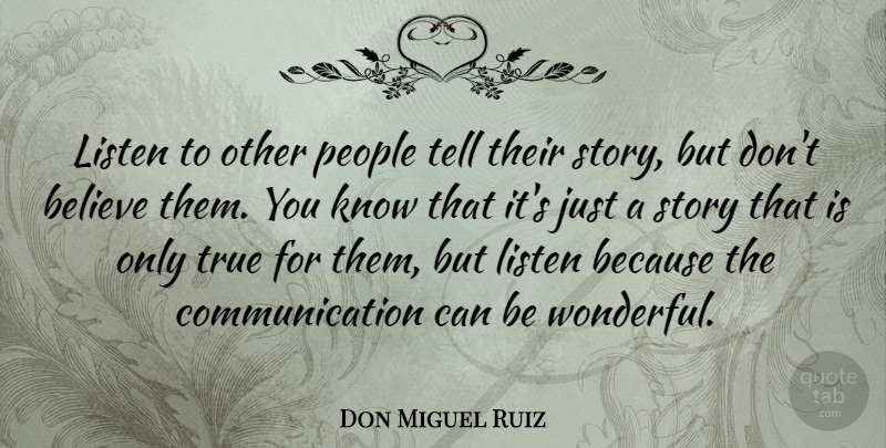 Don Miguel Ruiz Quote About Believe, Communication, People: Listen To Other People Tell...