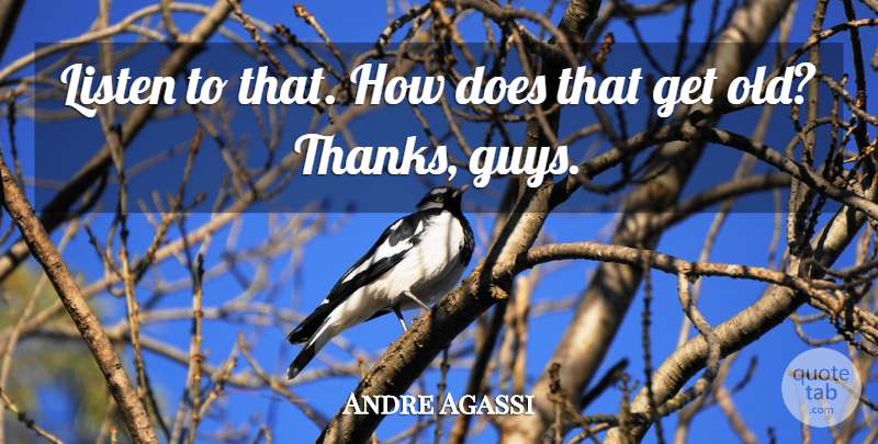Andre Agassi Quote About Listen: Listen To That How Does...
