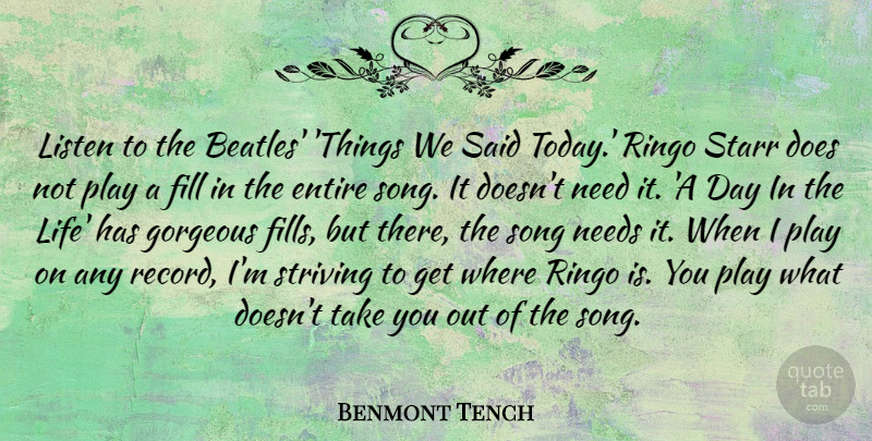 Benmont Tench Quote About Entire, Fill, Gorgeous, Life, Listen: Listen To The Beatles Things...