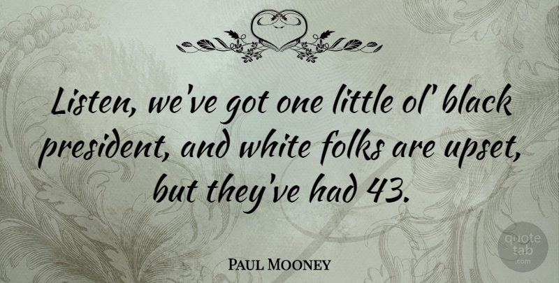Paul Mooney Quote About White, Upset, Black: Listen Weve Got One Little...