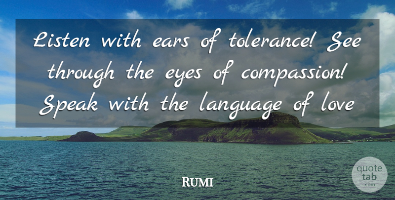Rumi Quote About Love, Inspiring, Eye: Listen With Ears Of Tolerance...