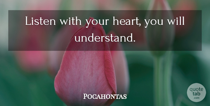 Pocahontas Quote About Heart, Listening, Passed Away: Listen With Your Heart You...