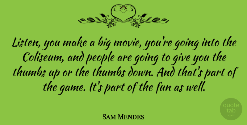 Sam Mendes Quote About Fun, Games, Thumbs Down: Listen You Make A Big...