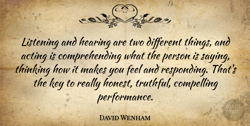 David Wenham Quote About Thinking, Keys, Two: Listening And Hearing Are Two...