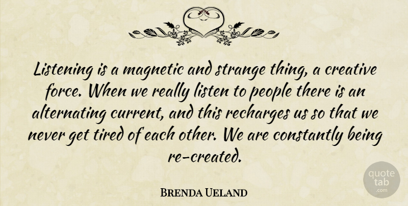 Brenda Ueland Quote About Tired, Listening To Others, People: Listening Is A Magnetic And...