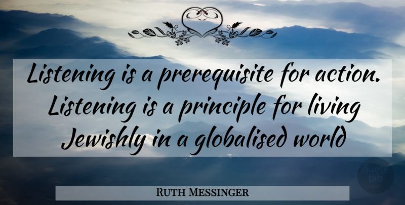 Ruth Messinger Quote About Listening, World, Principles: Listening Is A Prerequisite For...