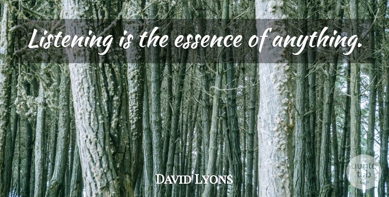David Lyons Quote About Essence, Listening: Listening Is The Essence Of...