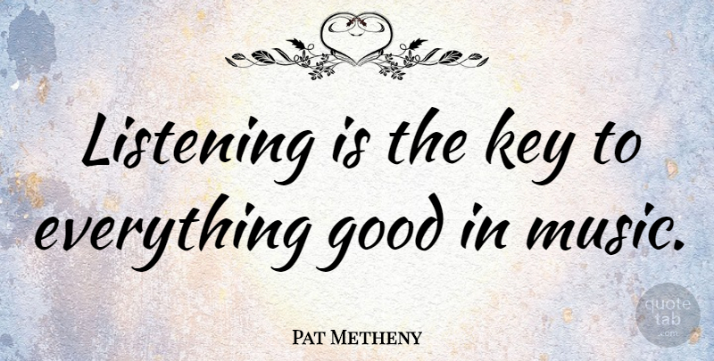 Pat Metheny Quote About Music, Guitar, Keys: Listening Is The Key To...