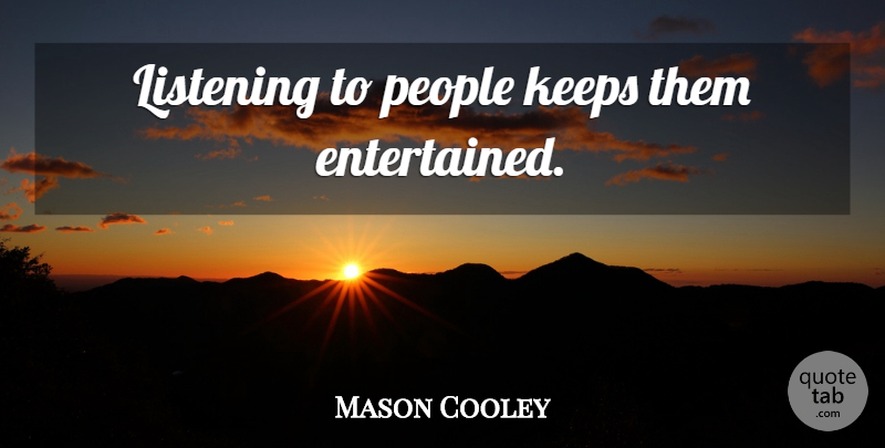 Mason Cooley Quote About People, Listening, Literature: Listening To People Keeps Them...
