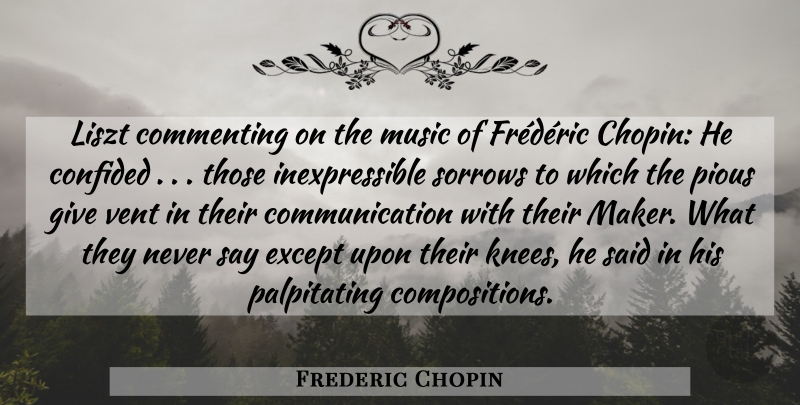 Frederic Chopin Quote About Music, Communication, Giving: Liszt Commenting On The Music...