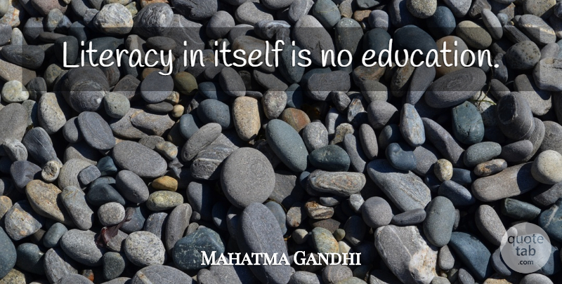 Mahatma Gandhi Quote About Education, Literacy: Literacy In Itself Is No...