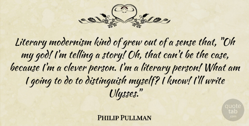 Philip Pullman Quote About Clever, Writing, Stories: Literary Modernism Kind Of Grew...