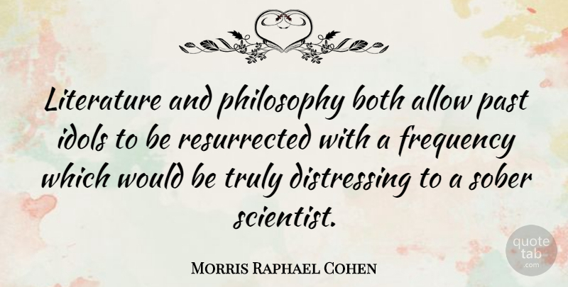 Morris Raphael Cohen Quote About Allow, Both, Frequency, Idols, Sober: Literature And Philosophy Both Allow...