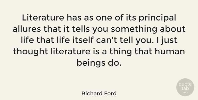 Richard Ford Quote About Beings, Human, Itself, Life, Tells: Literature Has As One Of...