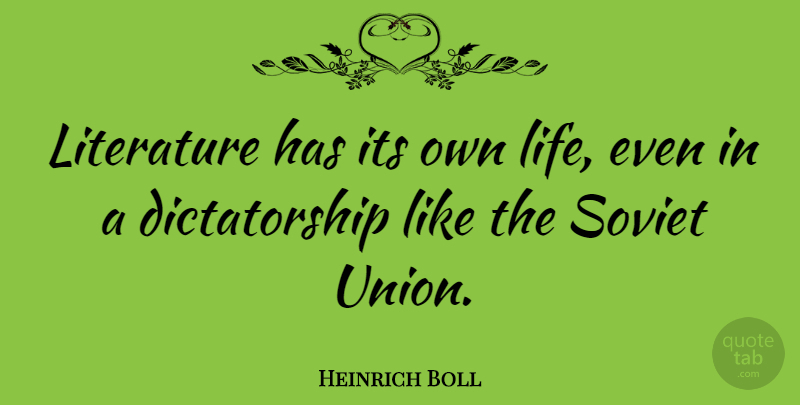 Heinrich Boll Quote About Life, Literature, Soviet: Literature Has Its Own Life...