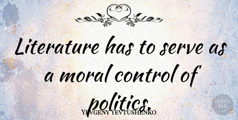 Yevgeny Yevtushenko Quote About Literature, Moral: Literature Has To Serve As...