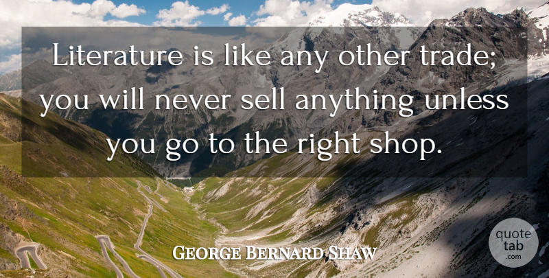 George Bernard Shaw Quote About Writing, Literature, Shops: Literature Is Like Any Other...