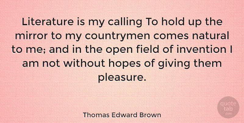 Thomas Edward Brown Quote About Calling, Countrymen, Field, Giving, Hold: Literature Is My Calling To...