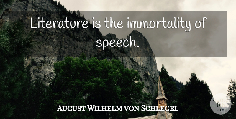 August Wilhelm von Schlegel Quote About Speech, Literature, Immortality: Literature Is The Immortality Of...