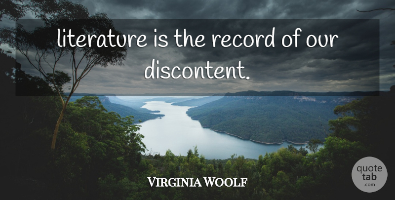 Virginia Woolf Quote About Literature, Records, Discontent: Literature Is The Record Of...