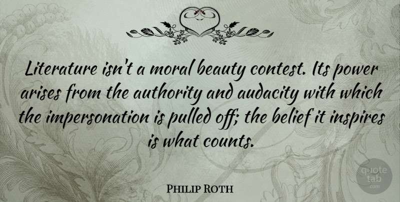 Philip Roth Quote About Inspire, Audacity, Literature: Literature Isnt A Moral Beauty...