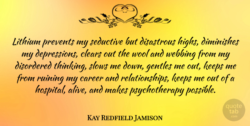 Kay Redfield Jamison Quote About Clears, Diminishes, Disastrous, Keeps, Prevents: Lithium Prevents My Seductive But...