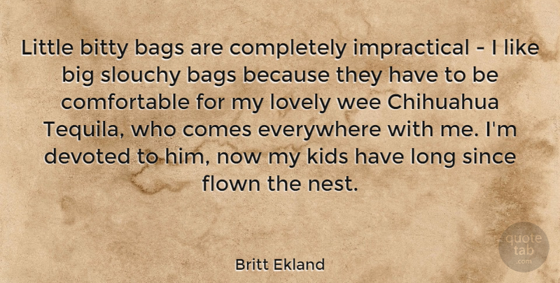 Britt Ekland Quote About Kids, Long, Lovely: Little Bitty Bags Are Completely...