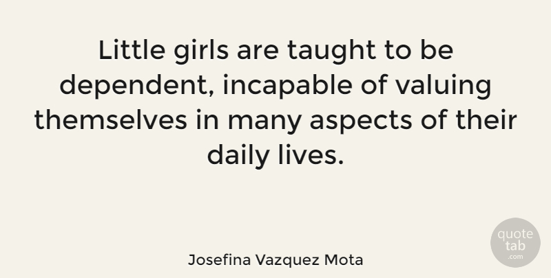 Josefina Vazquez Mota Quote About Girl, Littles, Taught: Little Girls Are Taught To...