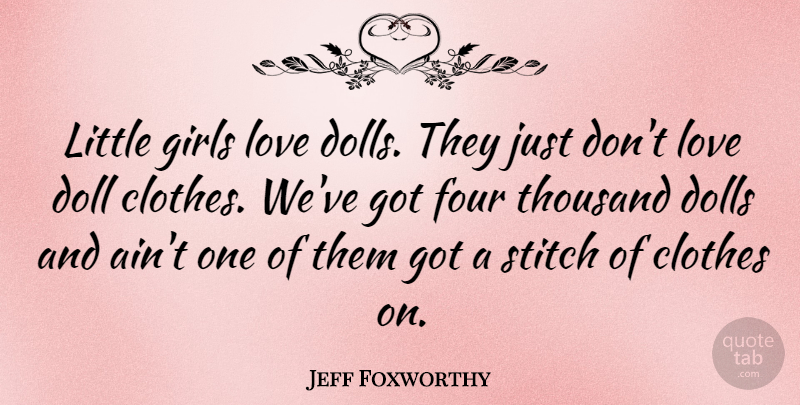 Jeff Foxworthy Quote About Funny, Girl, Humor: Little Girls Love Dolls They...
