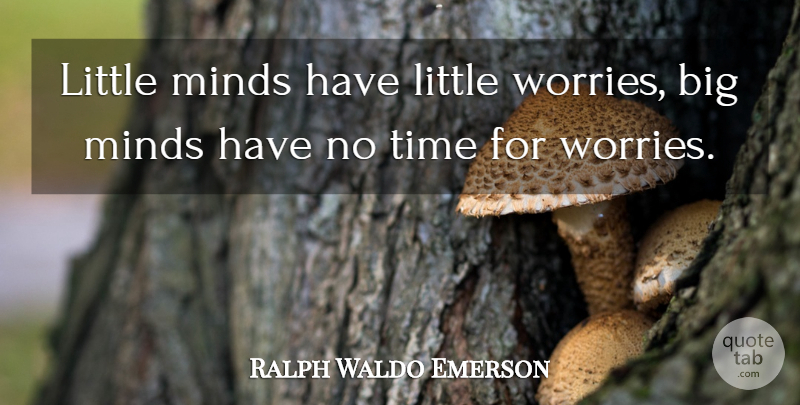 Ralph Waldo Emerson Quote About Inspirational, Attitude, Hard Times: Little Minds Have Little Worries...