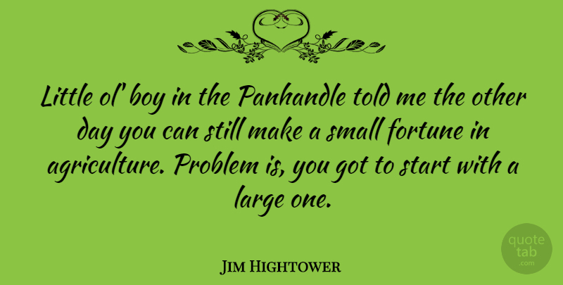 Jim Hightower Quote About Boys, Agriculture, Littles: Little Ol Boy In The...
