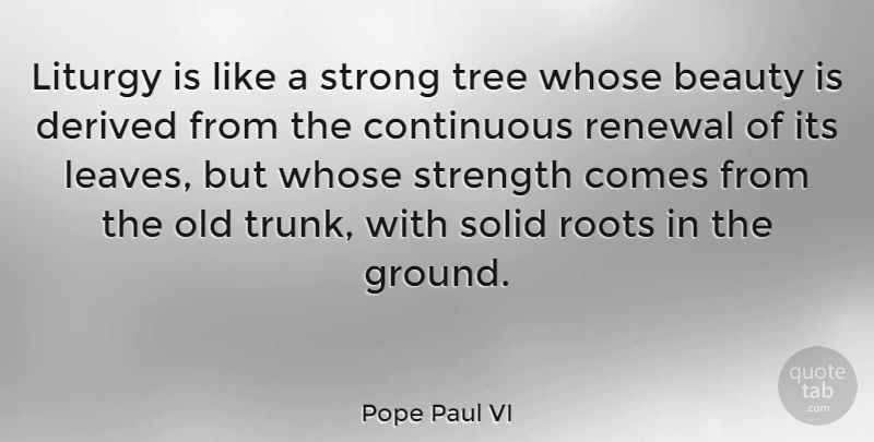 Pope Paul VI Quote About Beauty, Strong, Roots: Liturgy Is Like A Strong...