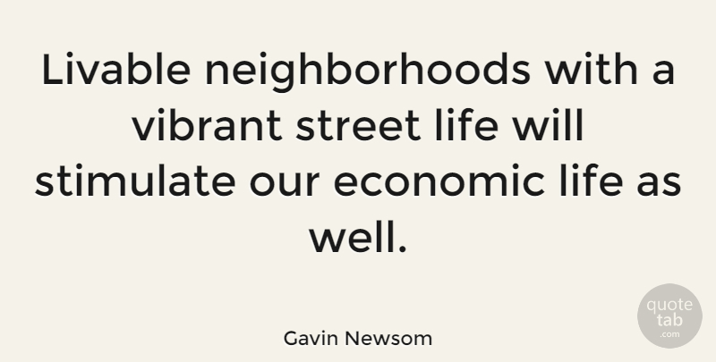 Gavin Newsom Quote About Economic, Neighborhood, Street Life: Livable Neighborhoods With A Vibrant...