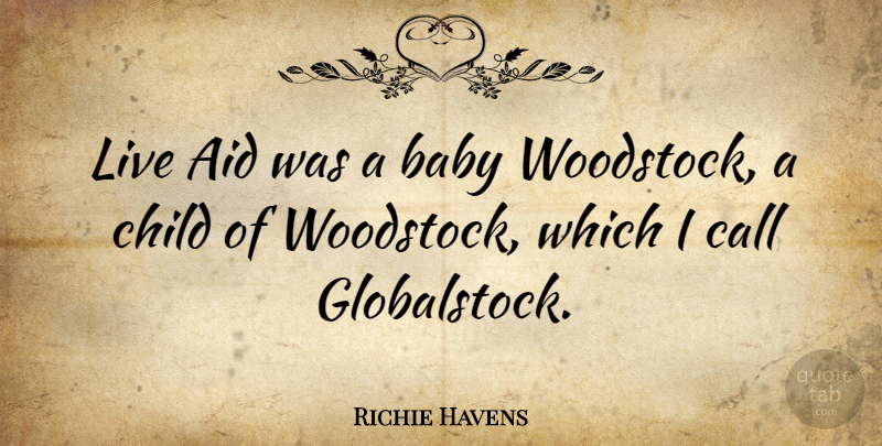 Richie Havens Quote About Baby, Children, Woodstock: Live Aid Was A Baby...
