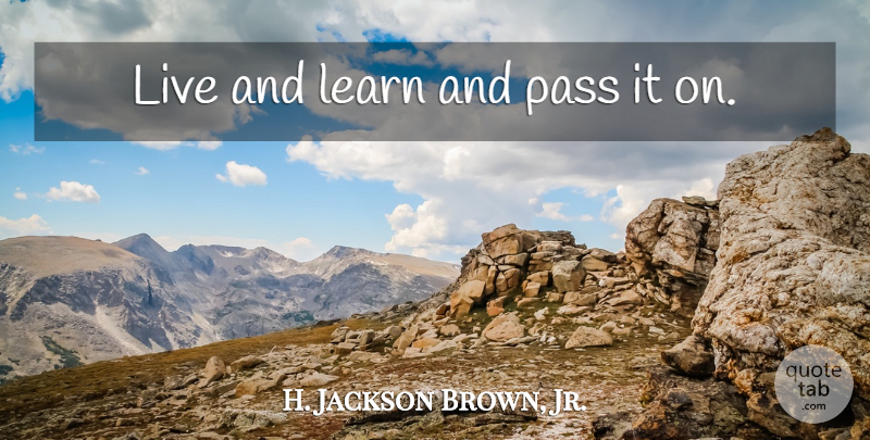 H. Jackson Brown, Jr. Quote About Live And Learn: Live And Learn And Pass...