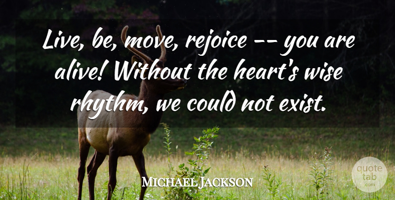 Michael Jackson Quote About Wise, Moving, Heart: Live Be Move Rejoice You...
