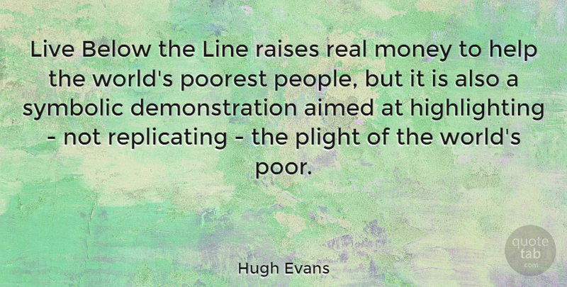 Hugh Evans Quote About Below, Line, Money, Plight, Poorest: Live Below The Line Raises...