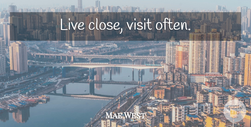 Mae West Quote About undefined: Live Close Visit Often...