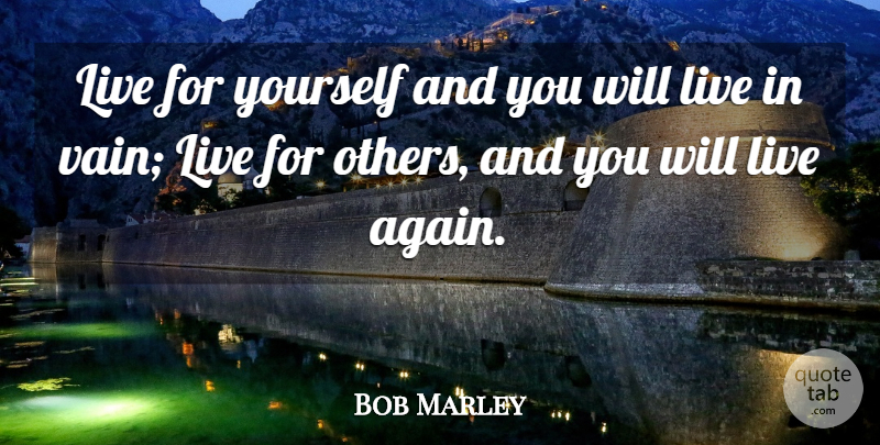 Bob Marley Quote About Love, Life, Music: Live For Yourself And You...